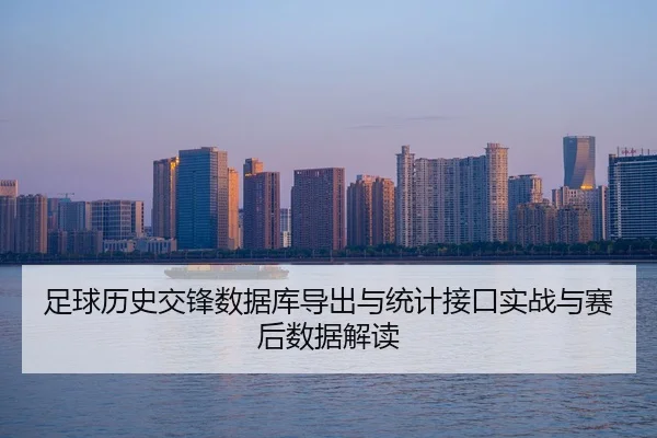 足球历史交锋数据库导出与统计接口实战与赛后数据解读